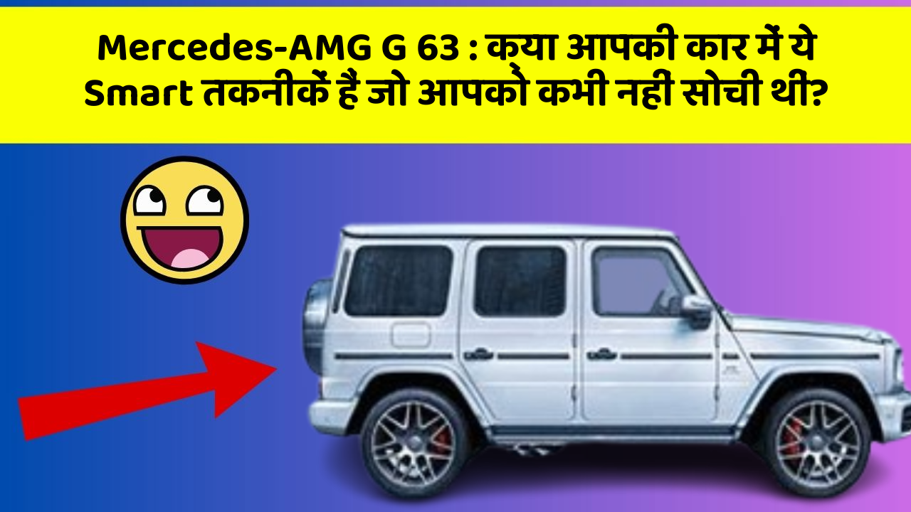 Mercedes-AMG G 63 : क्या आपकी कार में ये Smart तकनीकें हैं जो आपको कभी नहीं सोची थीं?