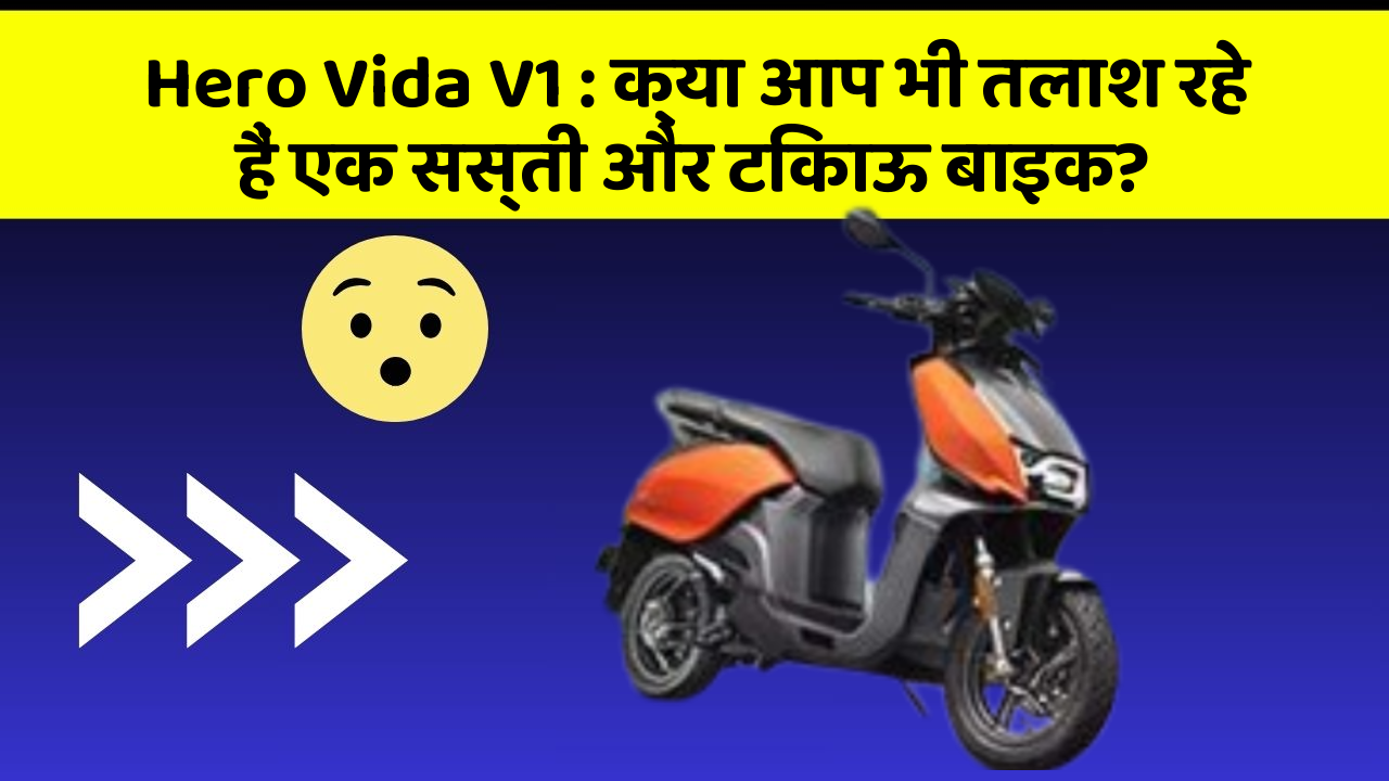 Hero Vida V1 : क्या आप भी तलाश रहे हैं एक सस्ती और टिकाऊ बाइक?