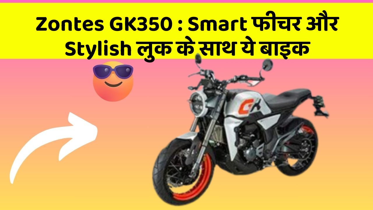 Zontes GK350 : Smart फीचर और Stylish लुक के साथ ये बाइक