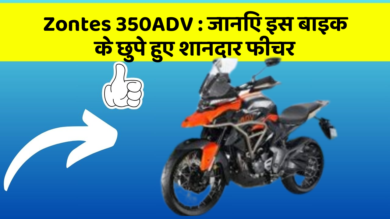 Zontes 350ADV : जानिए इस बाइक के छुपे हुए शानदार फीचर