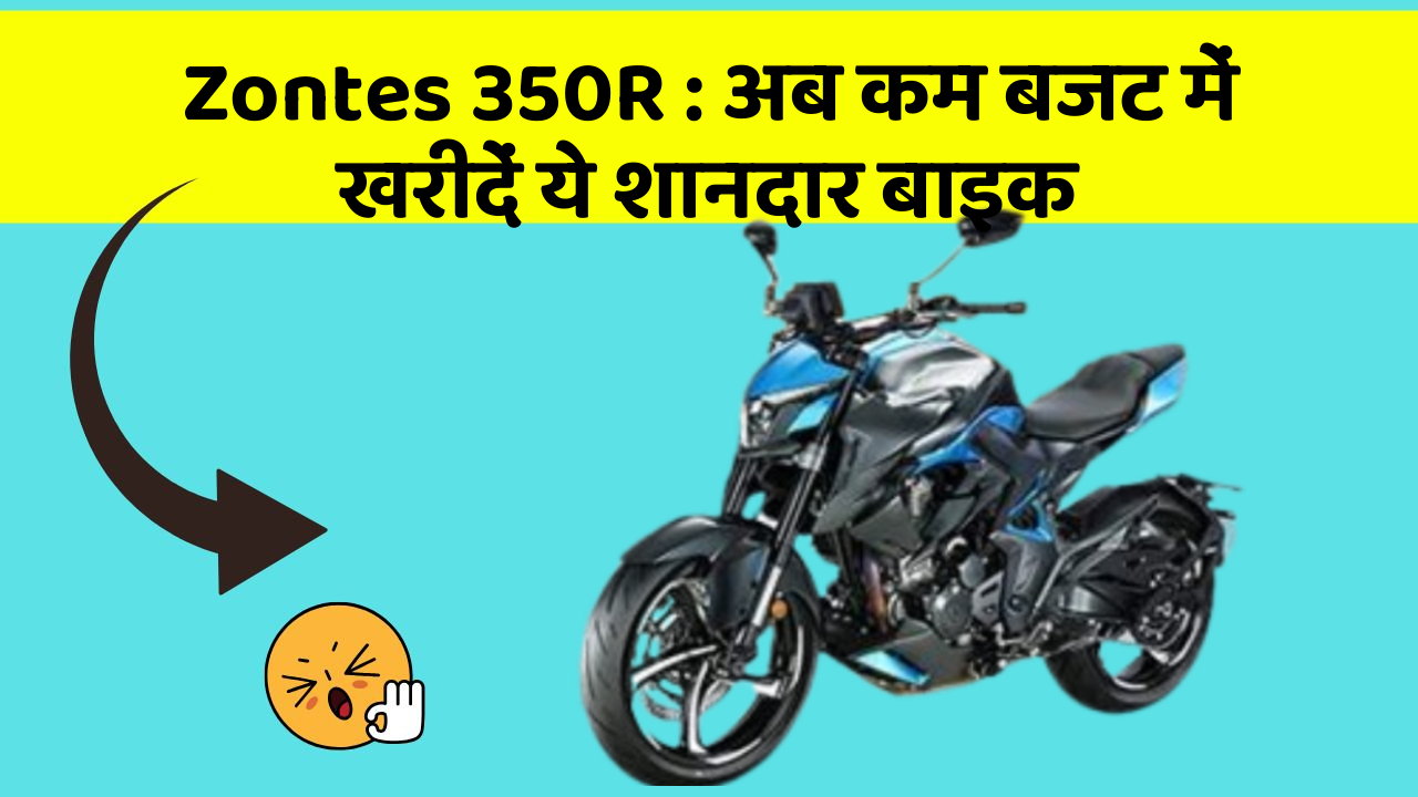 Zontes 350R : अब कम बजट में खरीदें ये शानदार बाइक