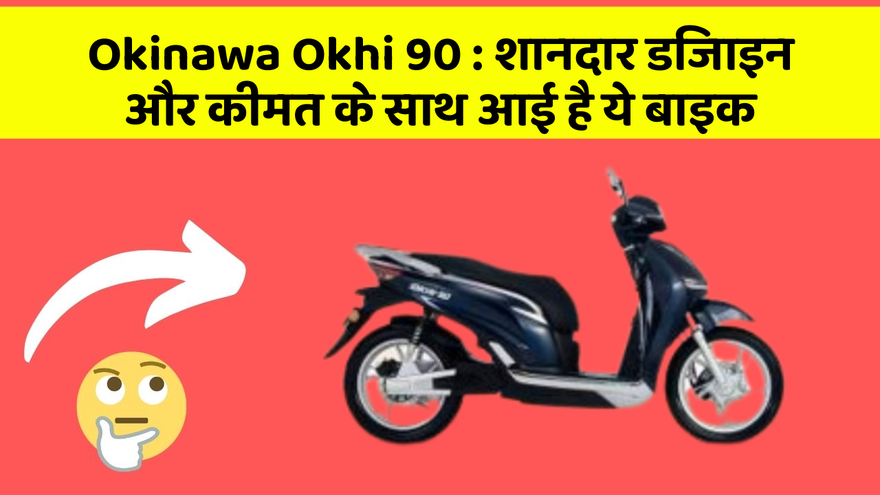 Okinawa Okhi 90: शानदार डिजाइन और कीमत के साथ आई है ये बाइक