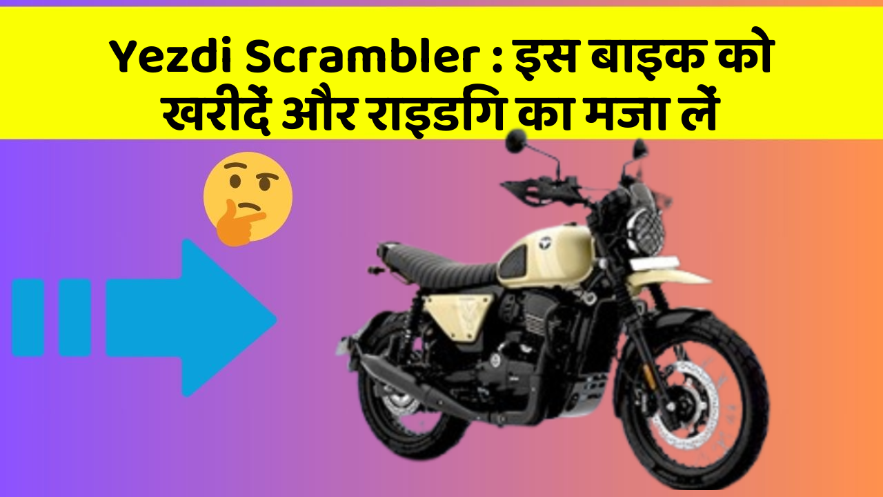 Yezdi Scrambler : इस बाइक को खरीदें और राइडिंग का मजा लें