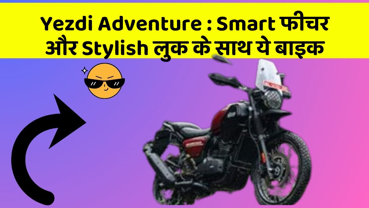Yezdi Adventure: Smart फीचर और Stylish लुक के साथ ये बाइक