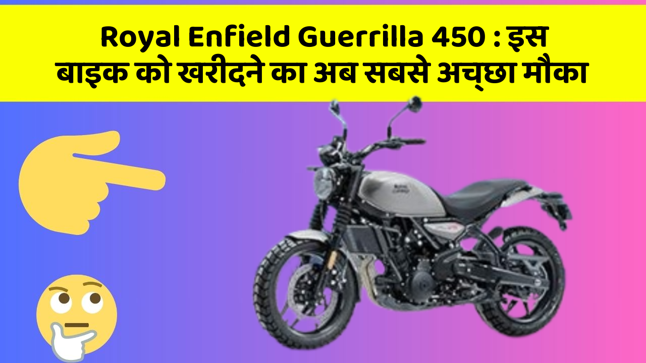 Royal Enfield Guerrilla 450: इस बाइक को खरीदने का अब सबसे अच्छा मौका