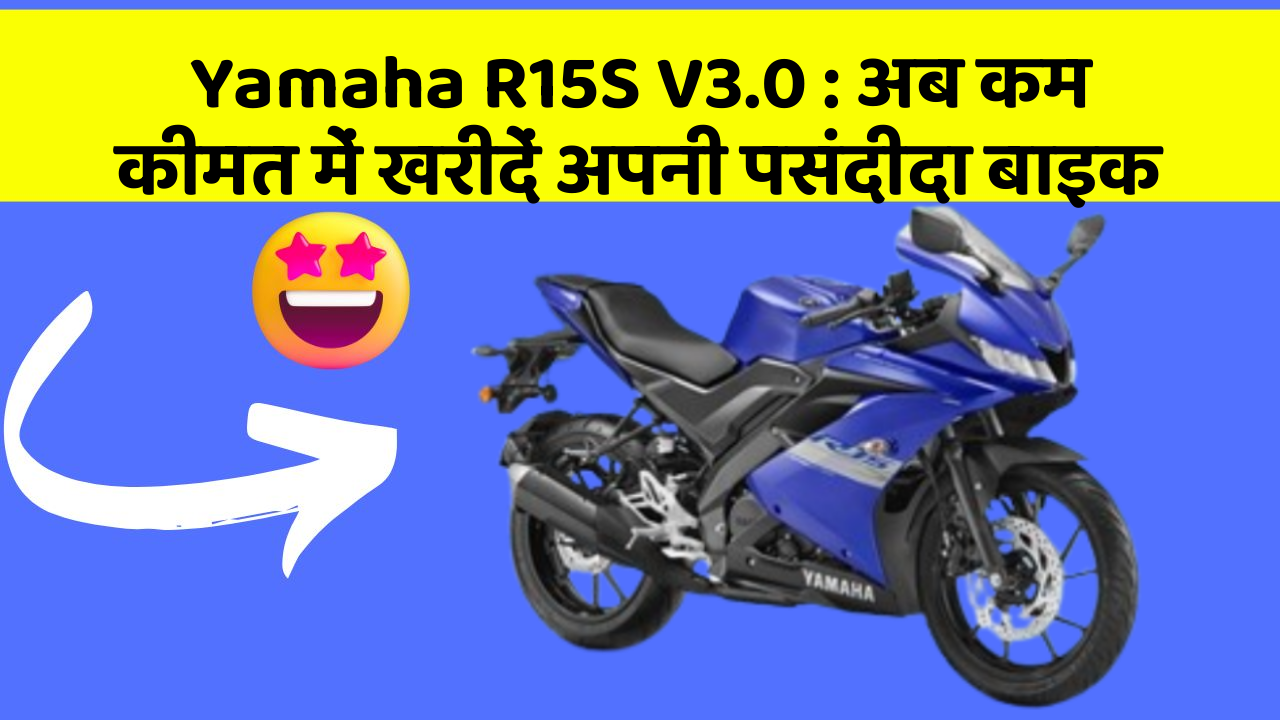 Yamaha R15S V3.0:अब कम कीमत में खरीदें अपनी पसंदीदा बाइक