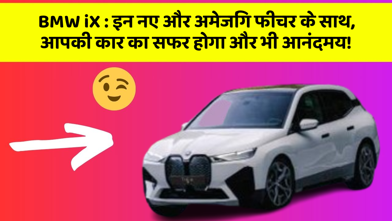 BMW iX: इन नए और अमेजिंग फीचर के साथ, आपकी कार का सफर होगा और भी आनंदमय!