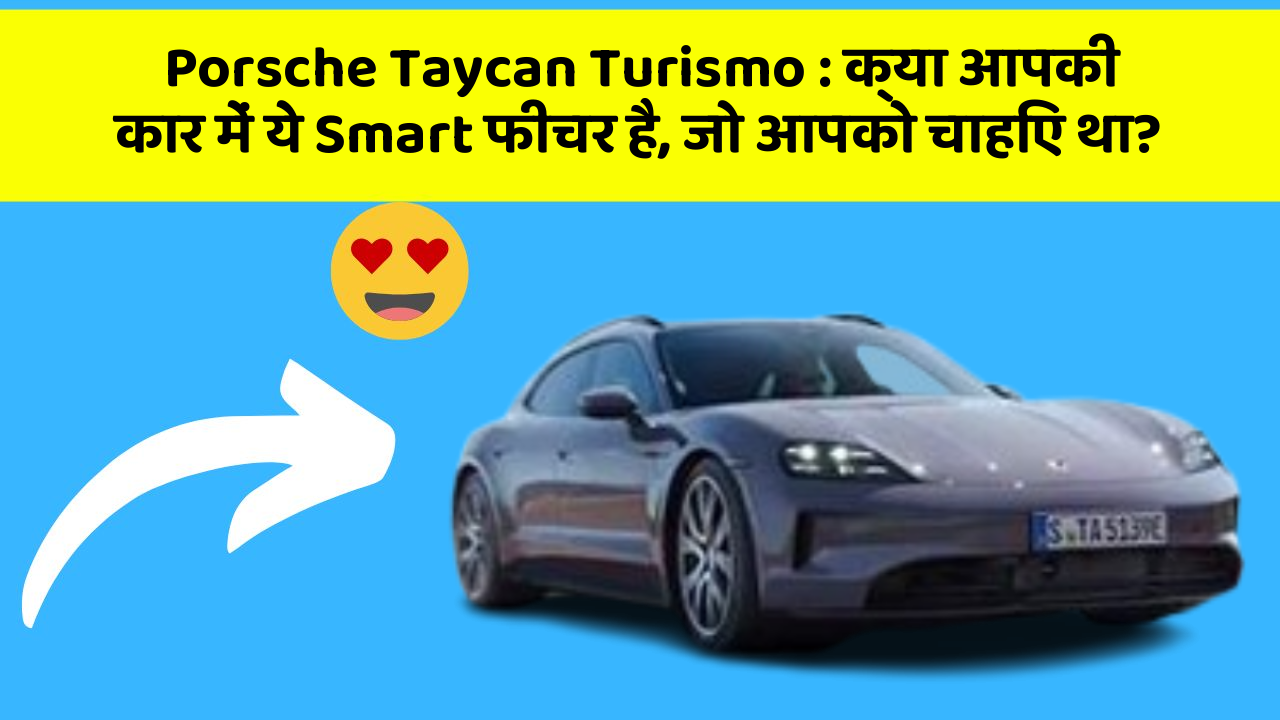 Porsche Taycan Turismo : क्या आपकी कार में ये Smart फीचर है, जो आपको चाहिए था?