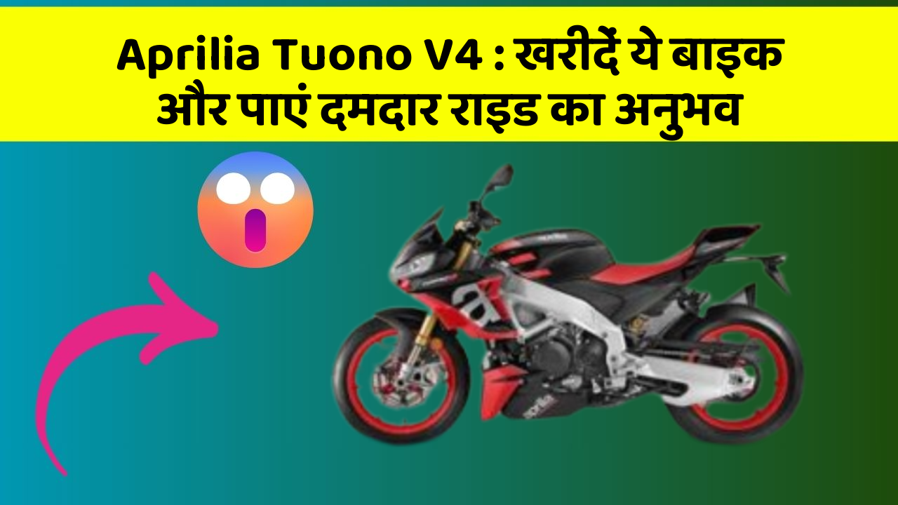 Aprilia Tuono V4 : खरीदें ये बाइक और पाएं दमदार राइड का अनुभव