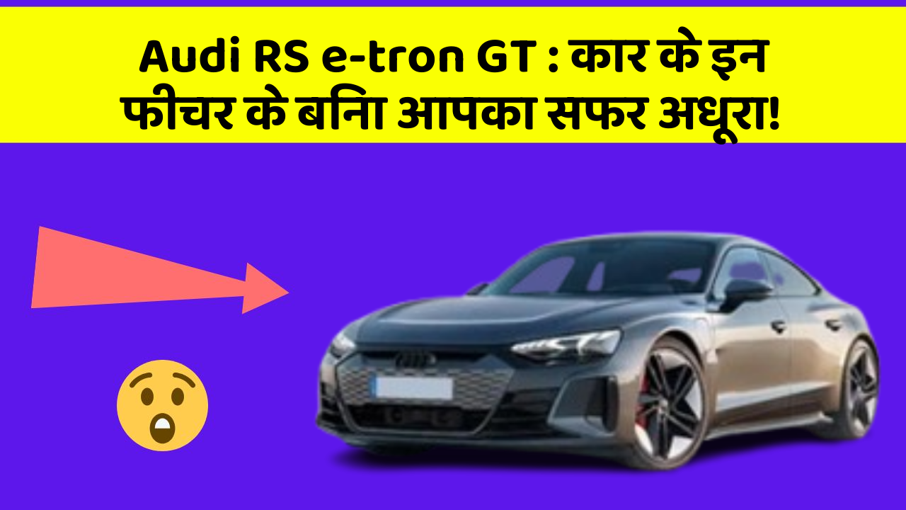Audi RS e-tron GT : कार के इन फीचर के बिना आपका सफर अधूरा!