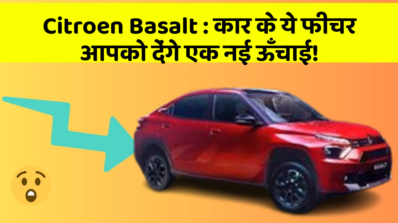 Citroen Basalt: कार के ये फीचर आपको देंगे एक नई ऊँचाई!