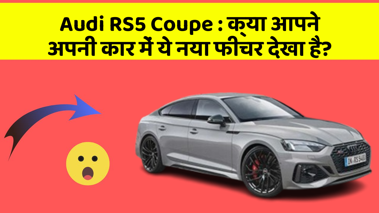 Audi RS5 Coupe : क्या आपने अपनी कार में ये नया फीचर देखा है?