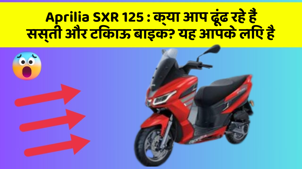 Aprilia SXR 125: क्या आप ढूंढ रहे हैं सस्ती और टिकाऊ बाइक? यह आपके लिए है