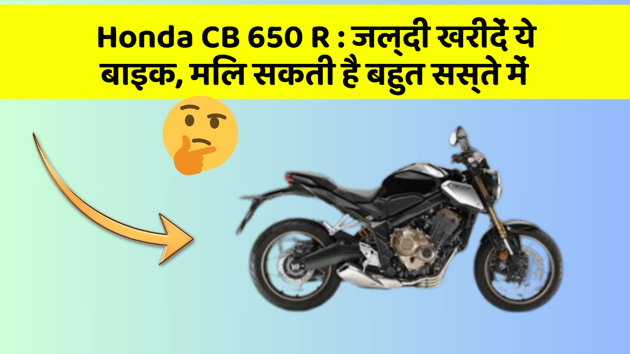Honda CB 650 R: जल्दी खरीदें ये बाइक, मिल सकती है बहुत सस्ते में