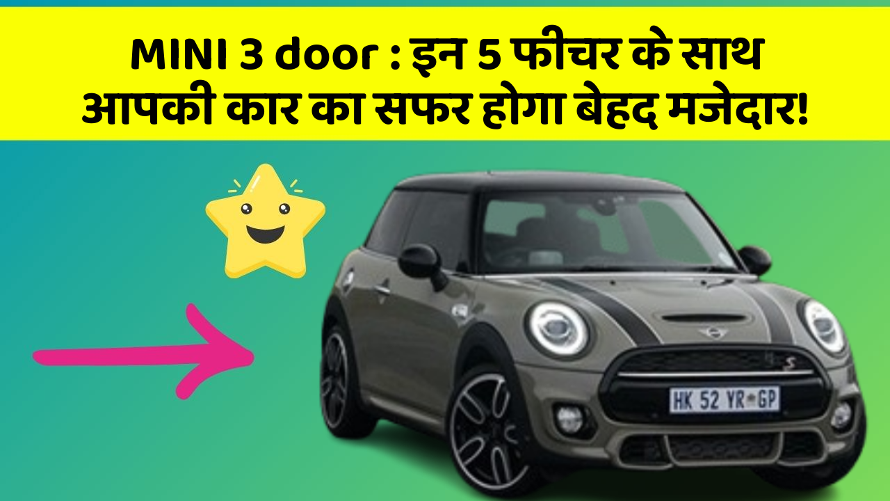 MINI 3 door : इन 5 फीचर के साथ आपकी कार का सफर होगा बेहद मजेदार!