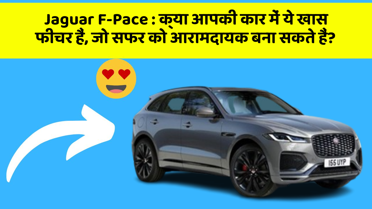 Jaguar F-Pace: क्या आपकी कार में ये खास फीचर हैं, जो सफर को आरामदायक बना सकते हैं?