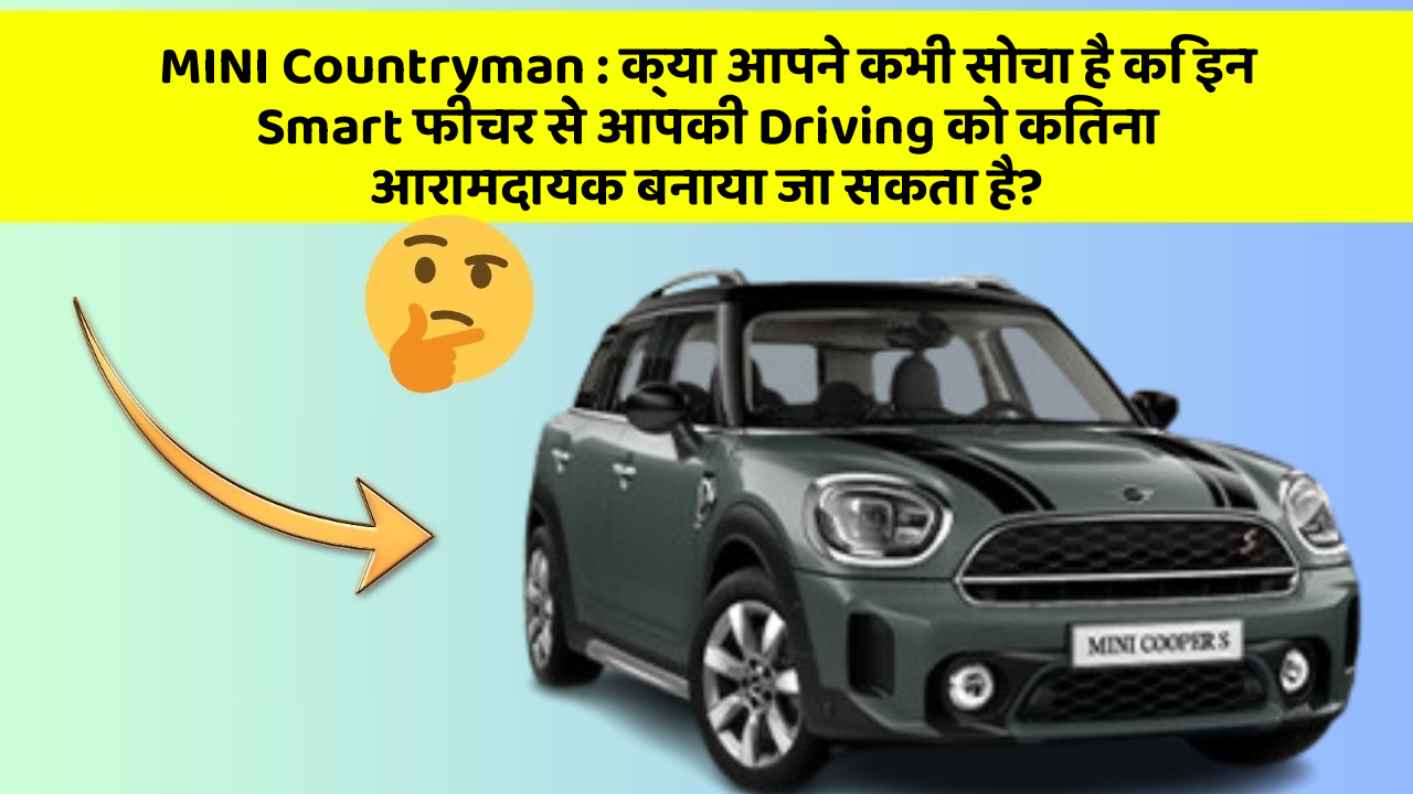 MINI Countryman : क्या आपने कभी सोचा है कि इन Smart फीचर से आपकी Driving को कितना आरामदायक बनाया जा सकता है?