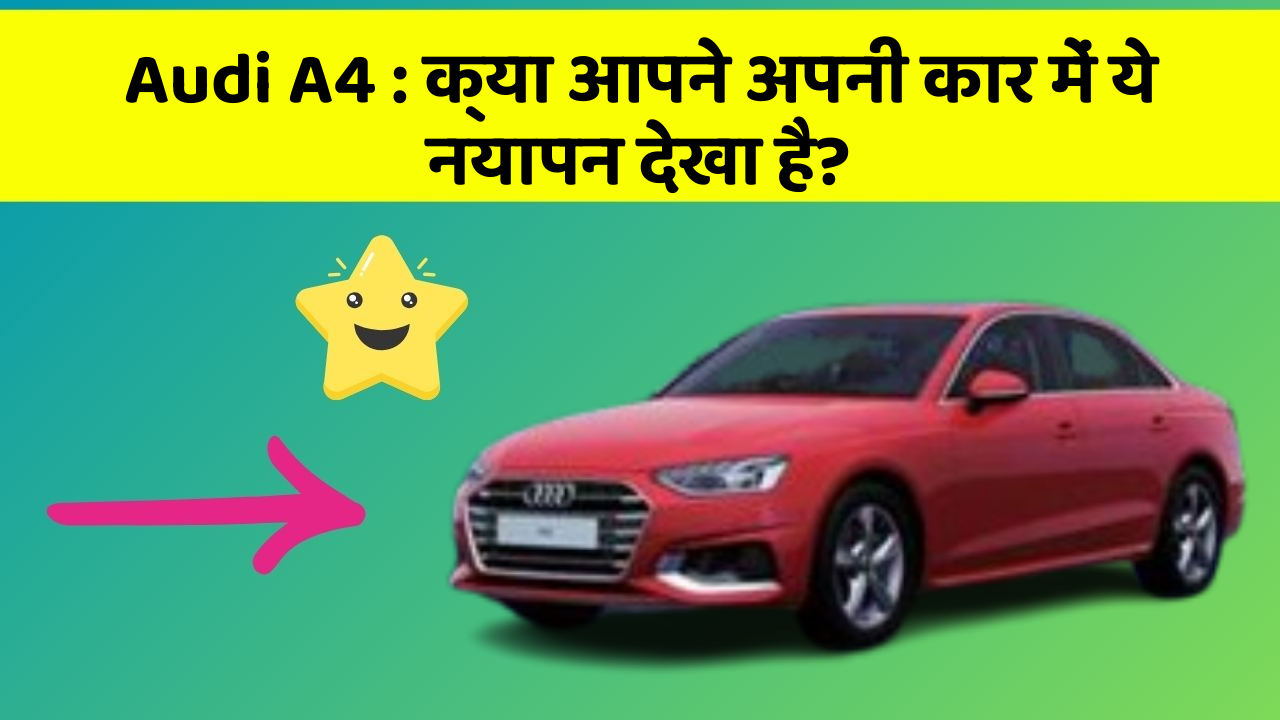 Audi A4: क्या आपने अपनी कार में ये नयापन देखा है?