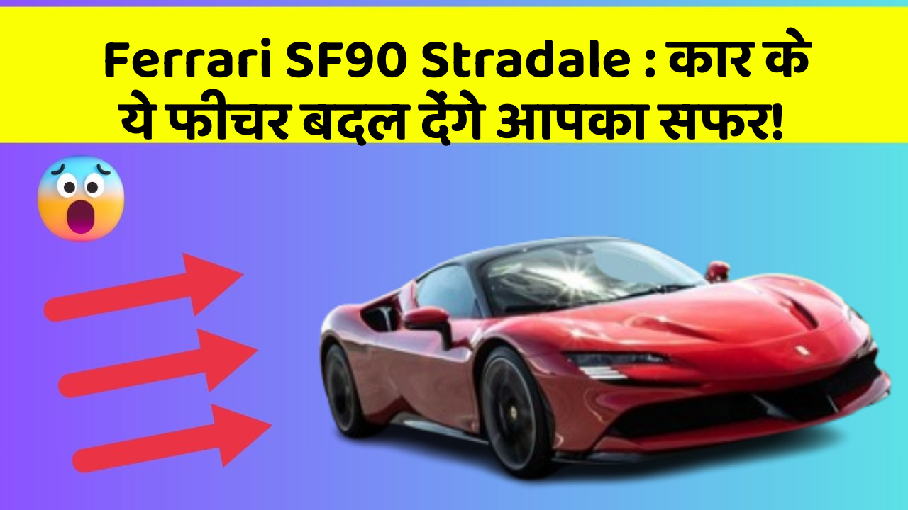Ferrari SF90 Stradale: कार के ये फीचर बदल देंगे आपका सफर!