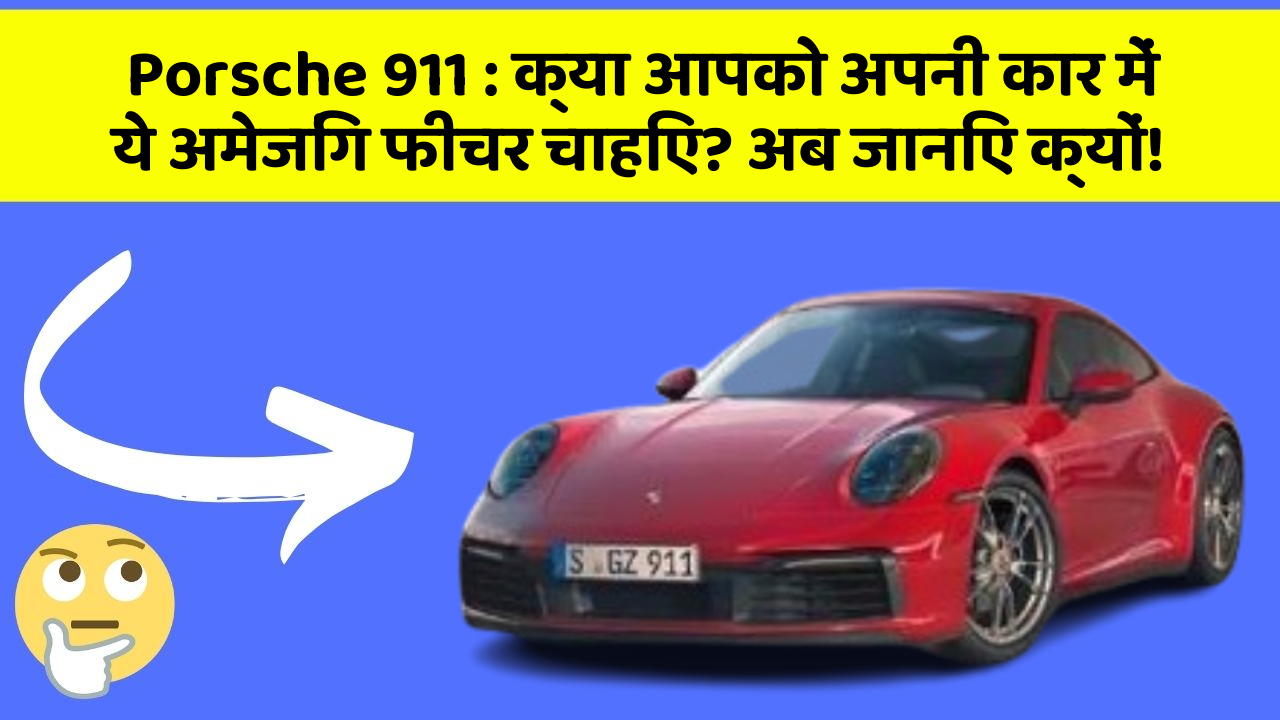 Porsche 911: क्या आपको अपनी कार में ये अमेजिंग फीचर चाहिए? अब जानिए क्यों!