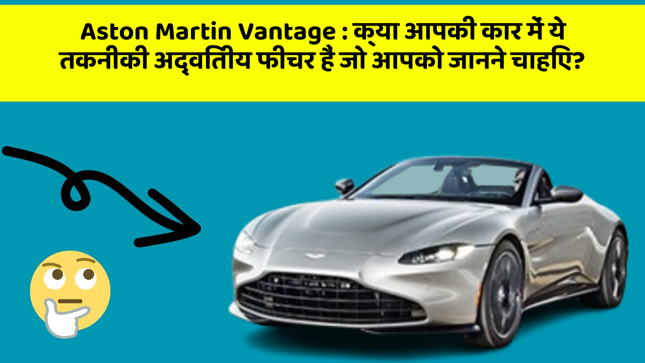 Aston Martin Vantage : क्या आपकी कार में ये तकनीकी अद्वितीय फीचर हैं जो आपको जानने चाहिए?