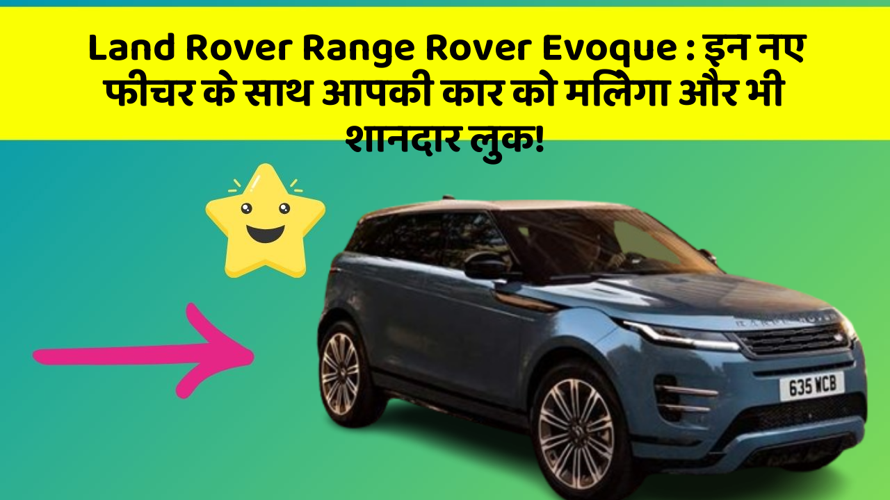 Land Rover Range Rover Evoque: इन नए फीचर के साथ आपकी कार को मिलेगा और भी शानदार लुक!