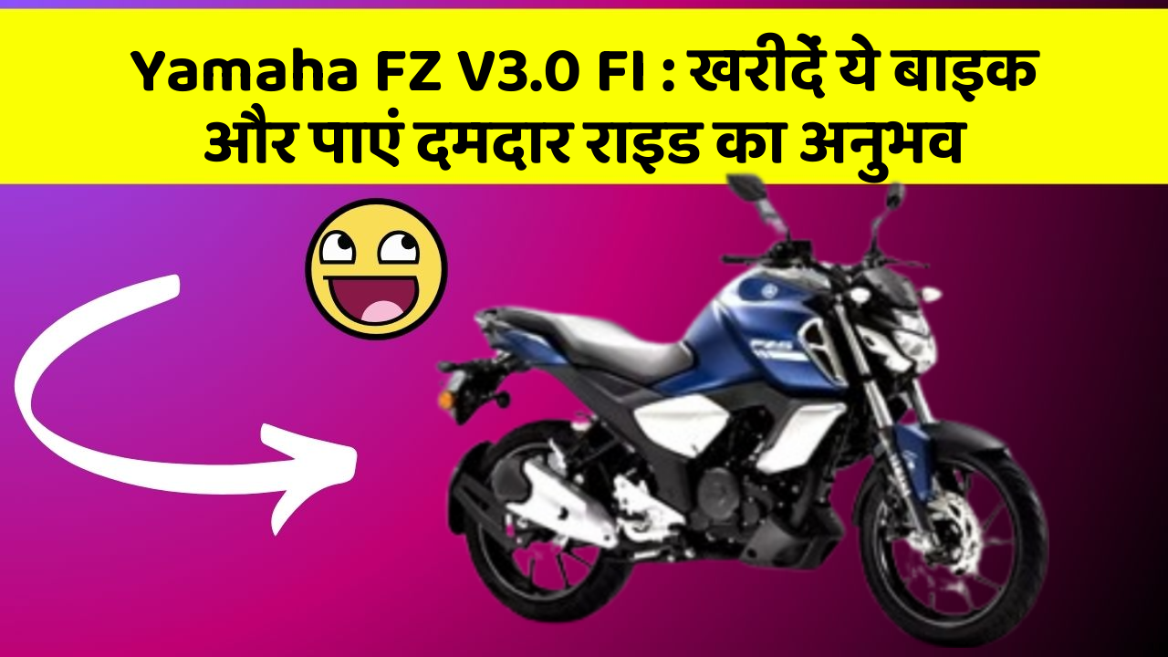 Yamaha FZ V3.0 FI: खरीदें ये बाइक और पाएं दमदार राइड का अनुभव