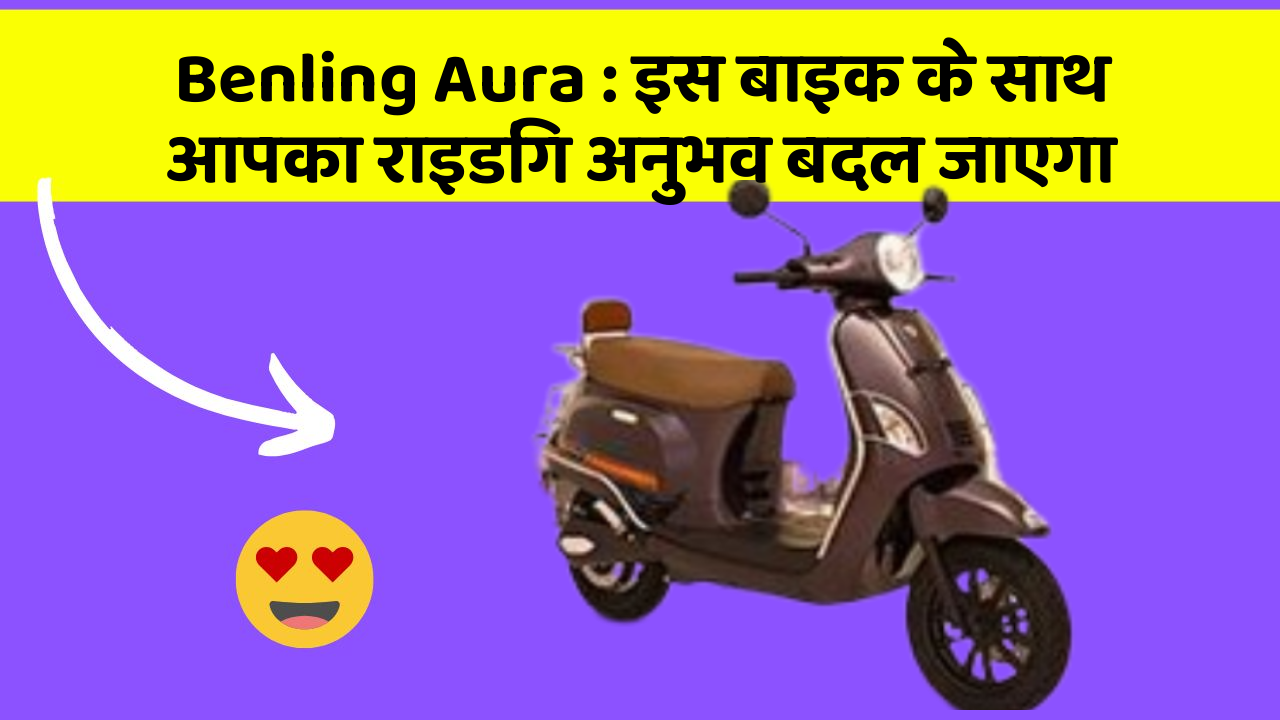 Benling Aura: इस बाइक के साथ आपका राइडिंग अनुभव बदल जाएगा
