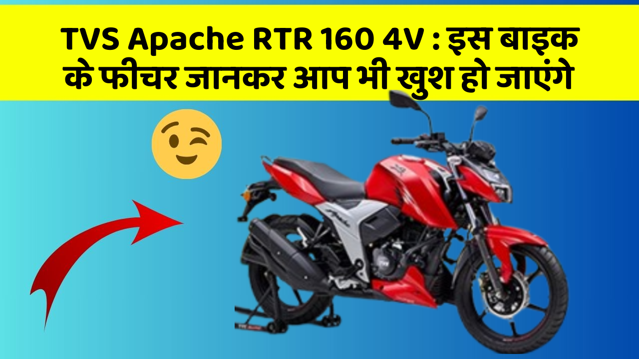 TVS Apache RTR 160 4V : इस बाइक के फीचर जानकर आप भी खुश हो जाएंगे