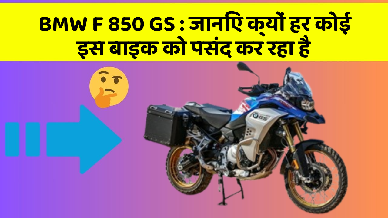 BMW F 850 GS: जानिए क्यों हर कोई इस बाइक को पसंद कर रहा है