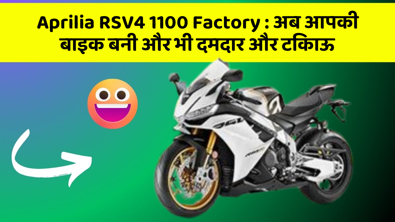 Aprilia RSV4 1100 Factory: अब आपकी बाइक बनी और भी दमदार और टिकाऊ