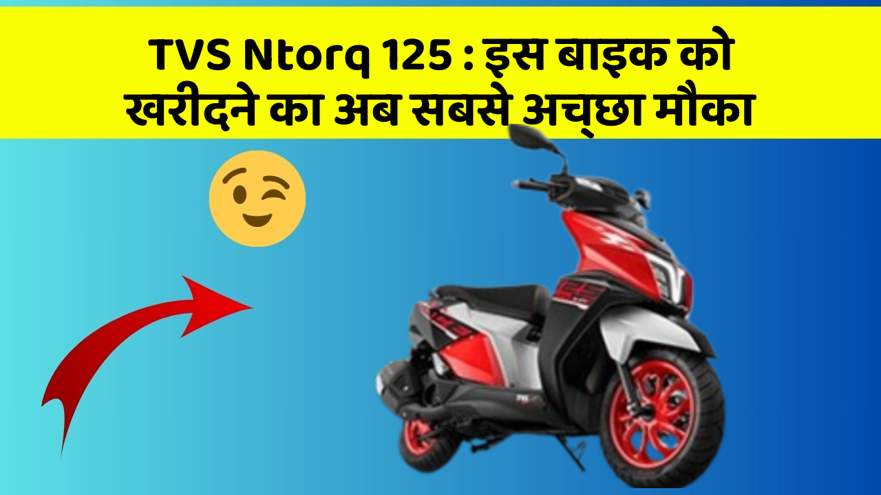 TVS Ntorq 125: इस बाइक को खरीदने का अब सबसे अच्छा मौका