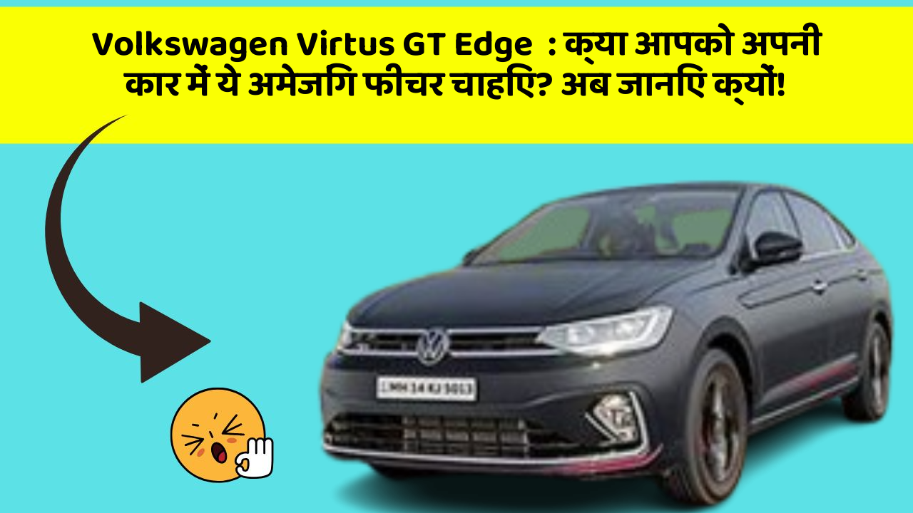 Volkswagen Virtus GT Edge: क्या आपको अपनी कार में ये अमेजिंग फीचर चाहिए? अब जानिए क्यों!