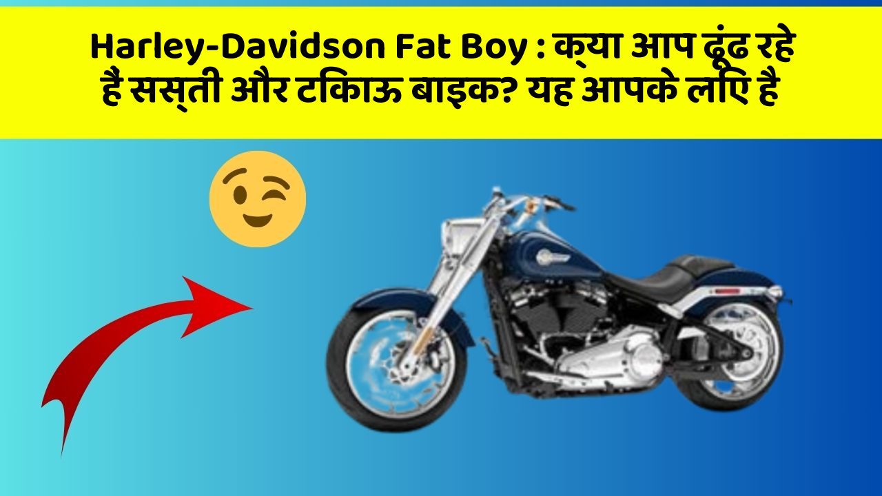 Harley-Davidson Fat Boy : क्या आप ढूंढ रहे हैं सस्ती और टिकाऊ बाइक? यह आपके लिए है