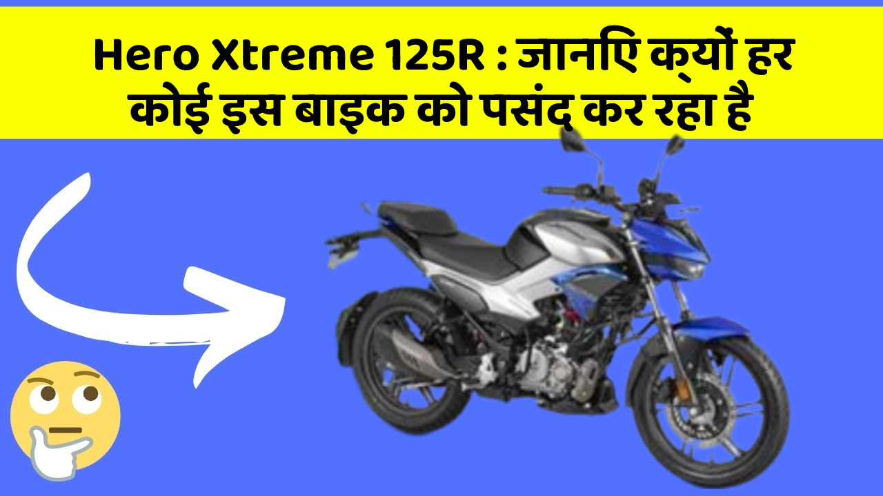 Hero Xtreme 125R: जानिए क्यों हर कोई इस बाइक को पसंद कर रहा है
