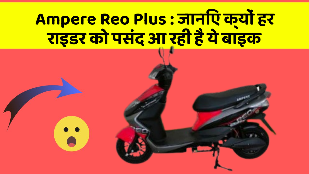 Ampere Reo Plus: जानिए क्यों हर राइडर को पसंद आ रही है ये बाइक