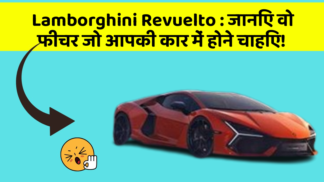 Lamborghini Revuelto : जानिए वो फीचर जो आपकी कार में होने चाहिए!
