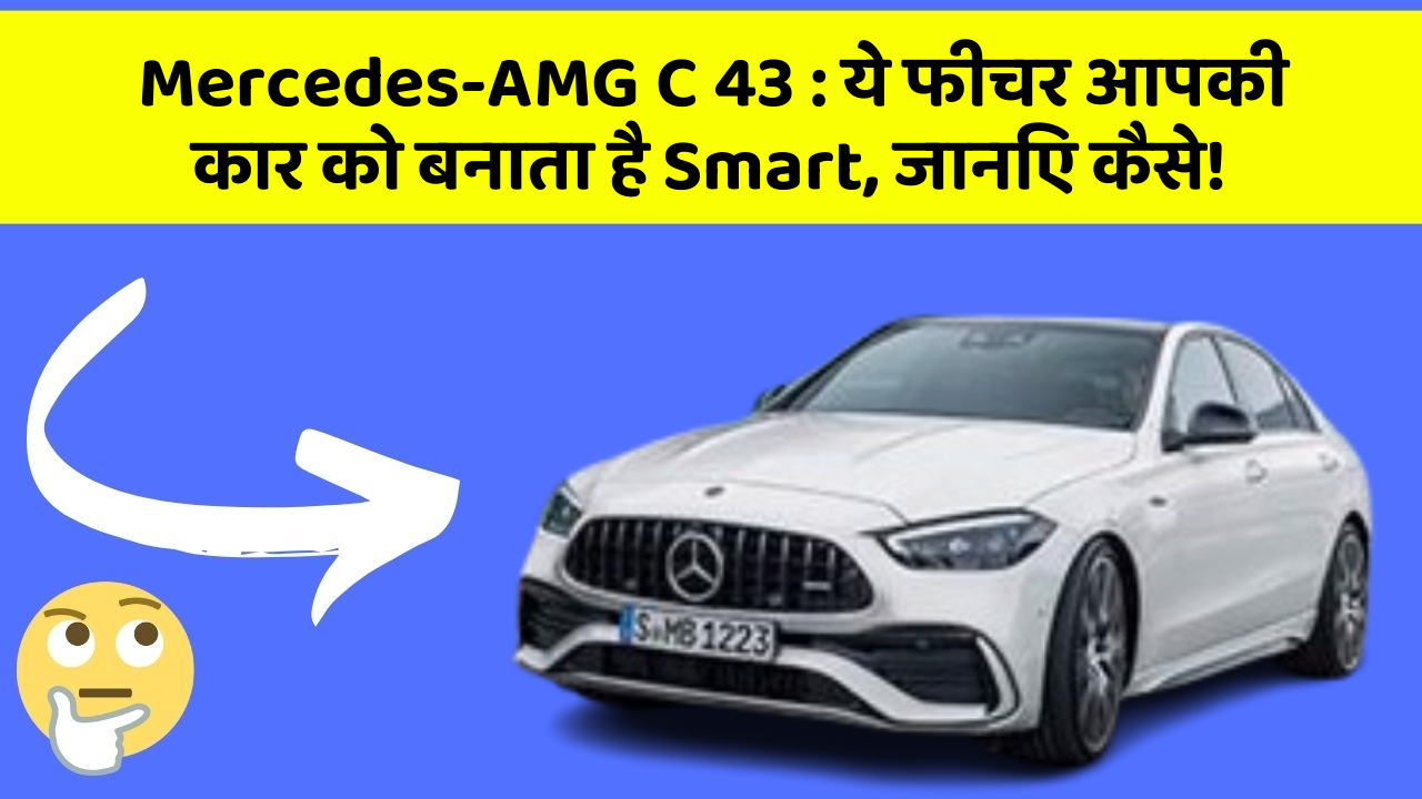 Mercedes-AMG C 43: ये फीचर आपकी कार को बनाता है Smart, जानिए कैसे!