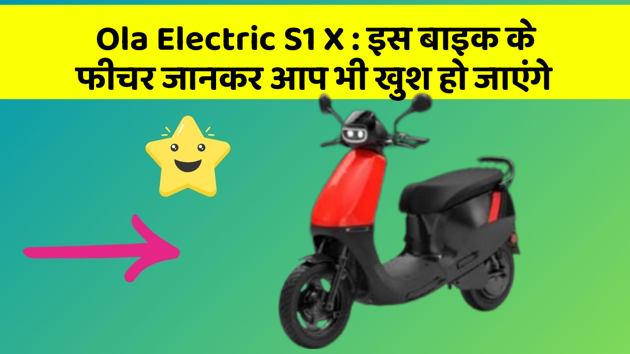 Ola Electric S1 X: इस बाइक के फीचर जानकर आप भी खुश हो जाएंगे