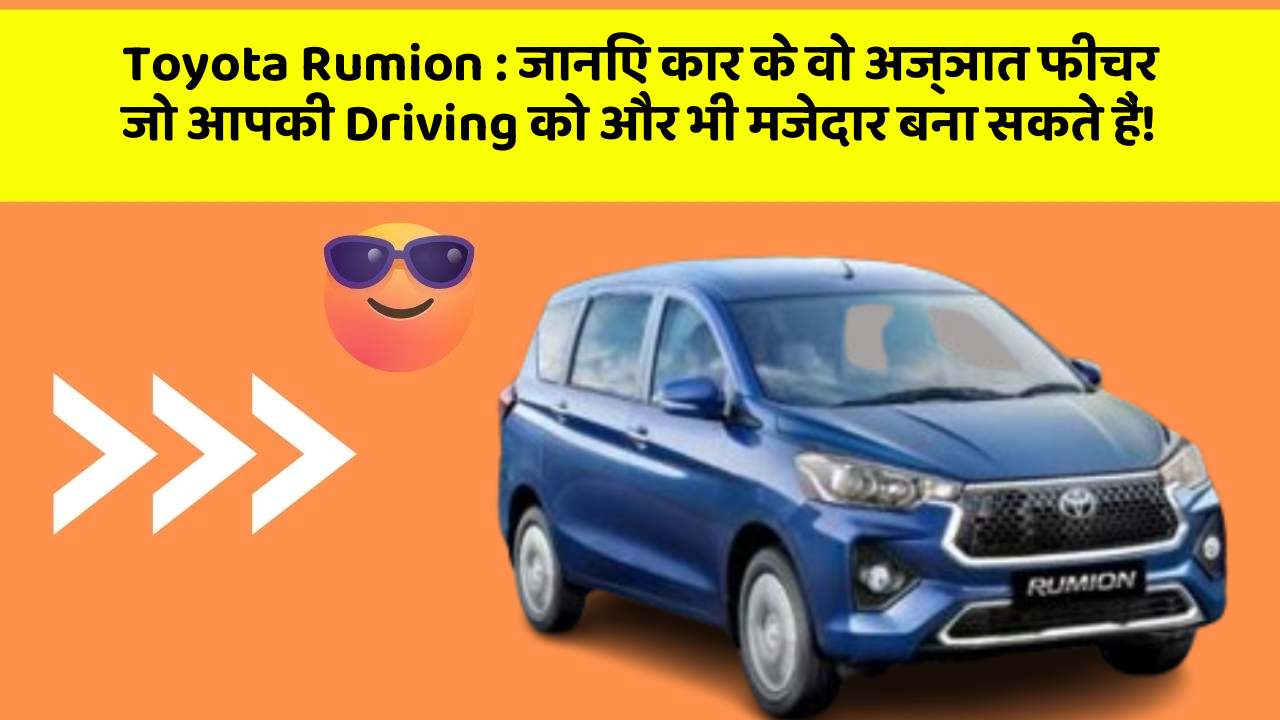 Toyota Rumion: जानिए कार के वो अज्ञात फीचर जो आपकी Driving को और भी मजेदार बना सकते हैं!