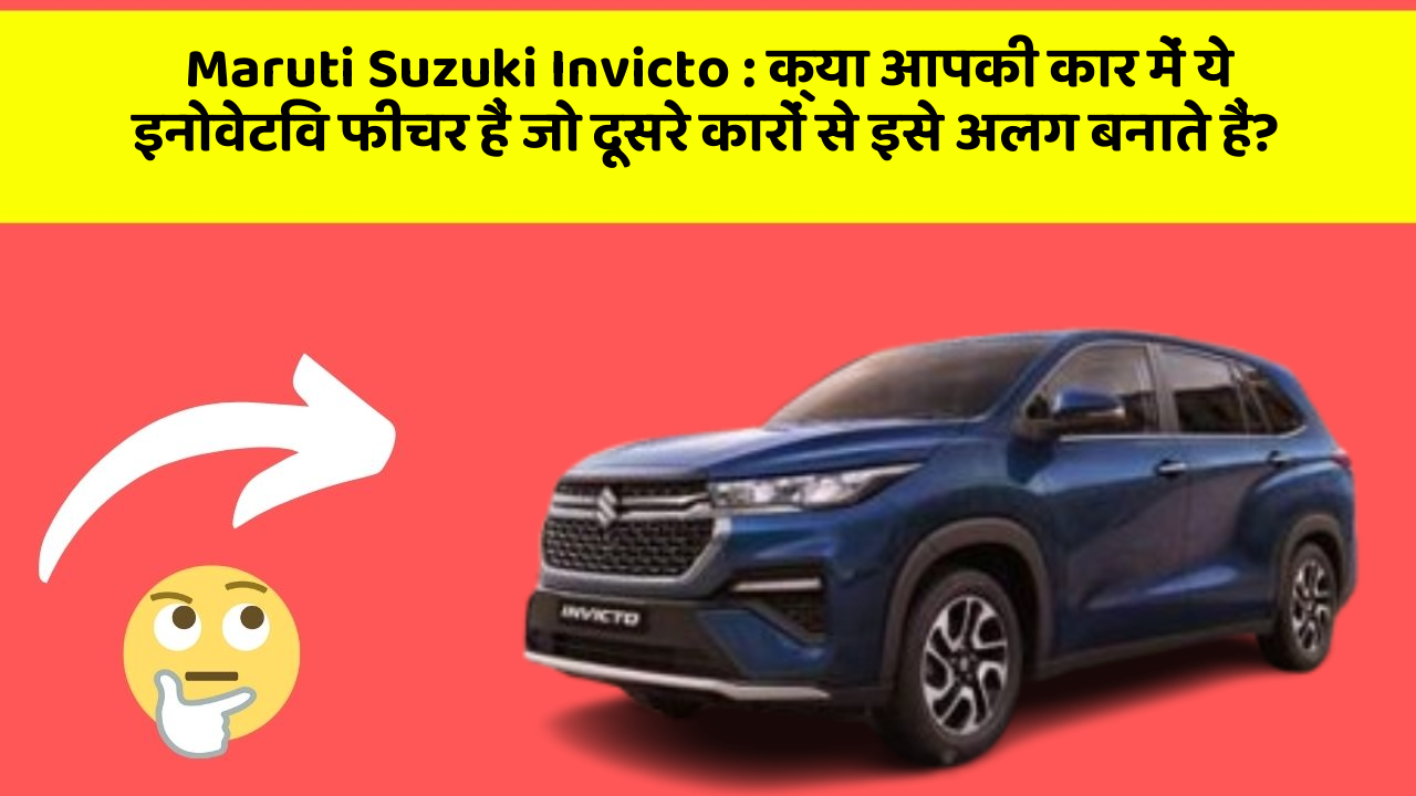 Maruti Suzuki Invicto: क्या आपकी कार में ये इनोवेटिव फीचर हैं जो दूसरे कारों से इसे अलग बनाते हैं?