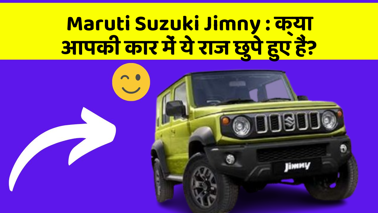 Maruti Suzuki Jimny: क्या आपकी कार में ये राज छुपे हुए हैं?