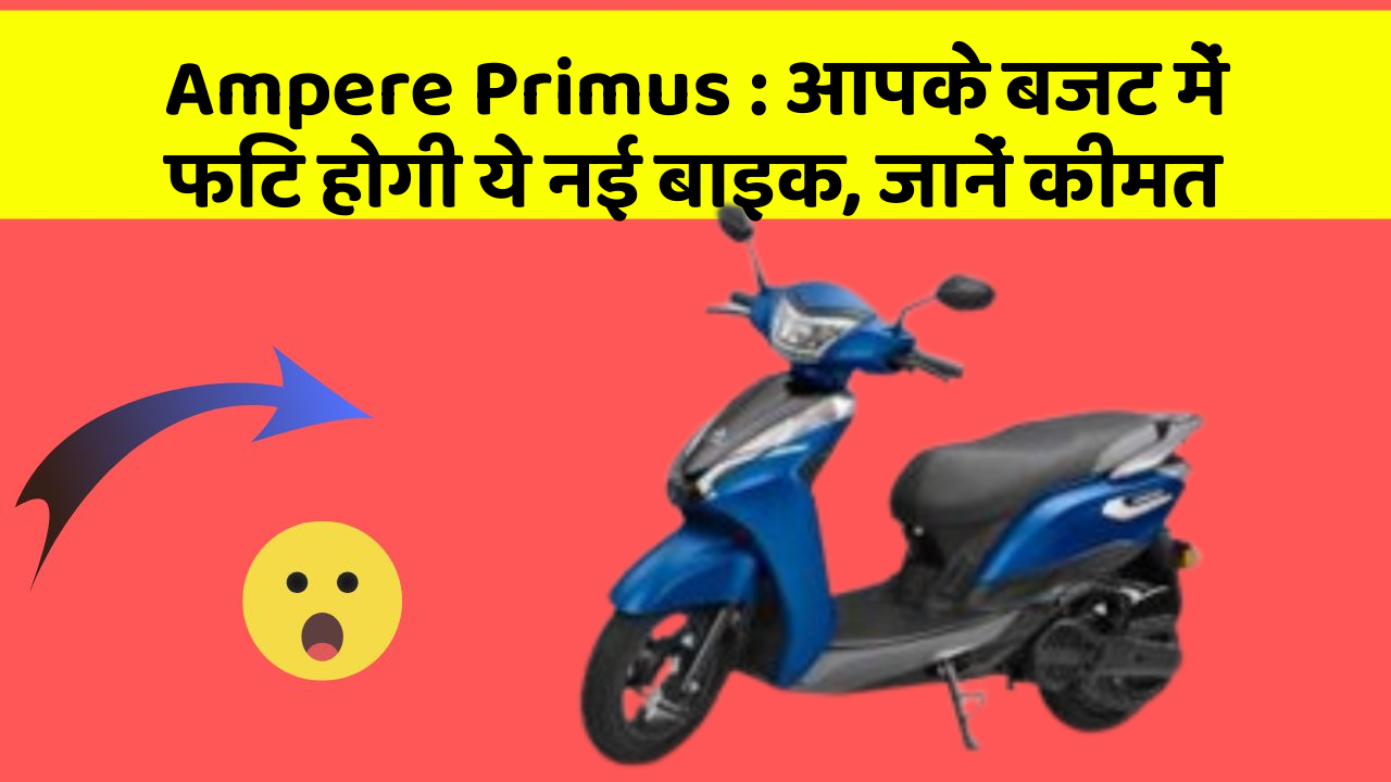 Ampere Primus : आपके बजट में फिट होगी ये नई बाइक, जानें कीमत
