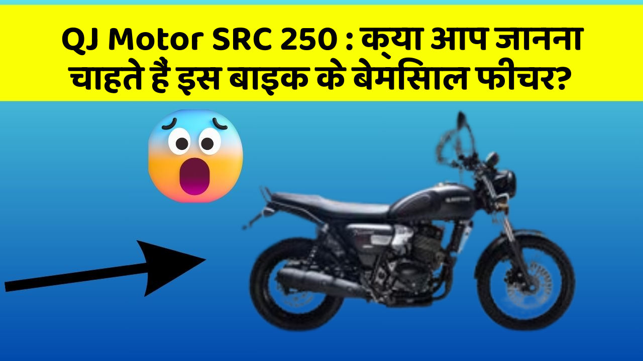 QJ Motor SRC 250 : क्या आप जानना चाहते हैं इस बाइक के बेमिसाल फीचर?